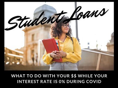 What to do with your $$ while your student loan interest rate is 0% during Covid